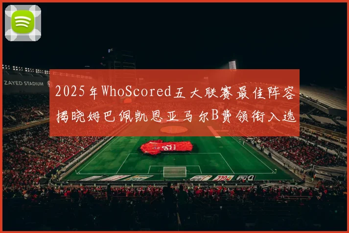 2025年WhoScored五大联赛最佳阵容揭晓姆巴佩凯恩亚马尔B费领衔入选