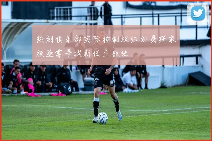 热刺俱乐部实际控制权归刘易斯家族亟需寻找新任主教练