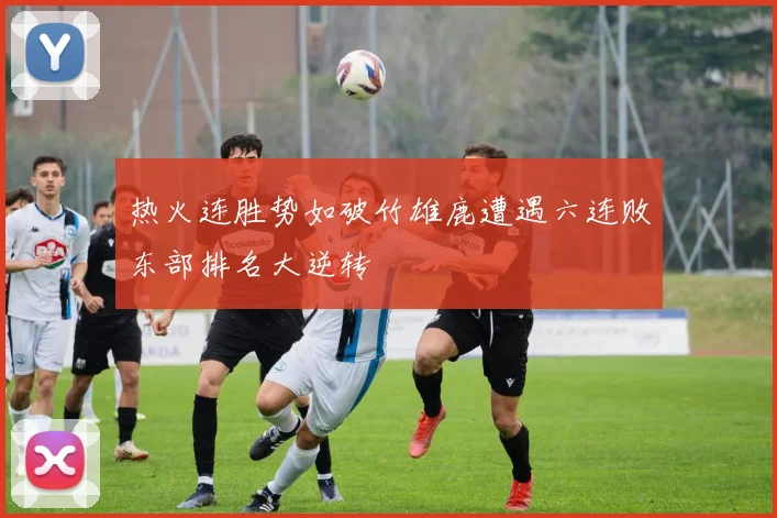 热火连胜势如破竹雄鹿遭遇六连败东部排名大逆转