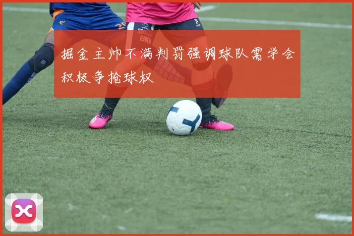 掘金主帅不满判罚强调球队需学会积极争抢球权