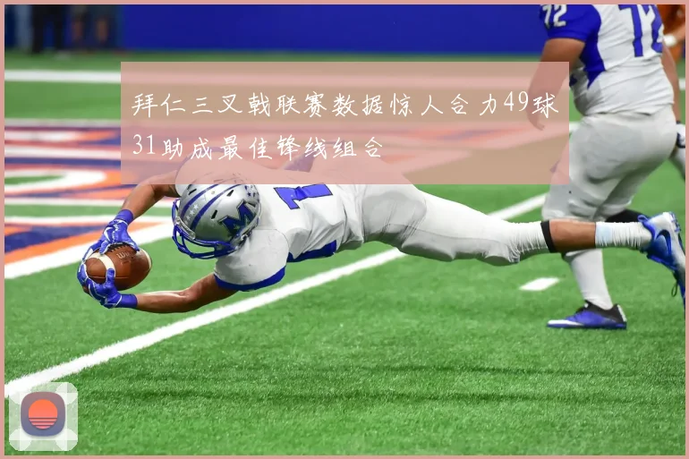 拜仁三叉戟联赛数据惊人合力49球31助成最佳锋线组合