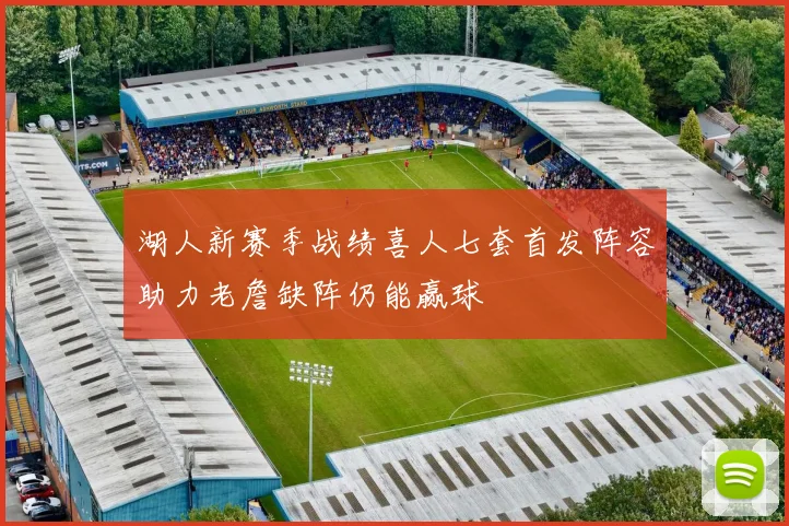 湖人新赛季战绩喜人七套首发阵容助力老詹缺阵仍能赢球